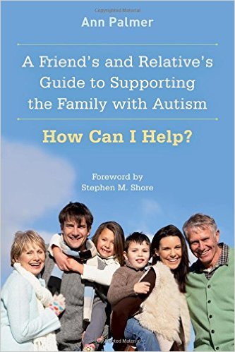 A Friend's and Relative's Guide to Supporting the Family with Autism: How Can I Help?